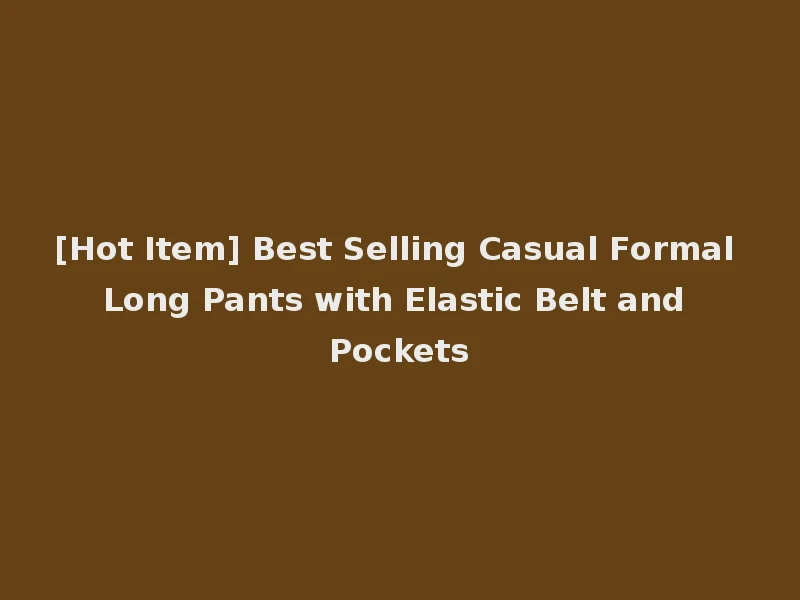 [Hot Item] Best Selling Casual Formal Long Pants with Elastic Belt and Pockets