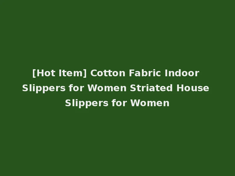 [Hot Item] Cotton Fabric Indoor Slippers for Women Striated House Slippers for Women