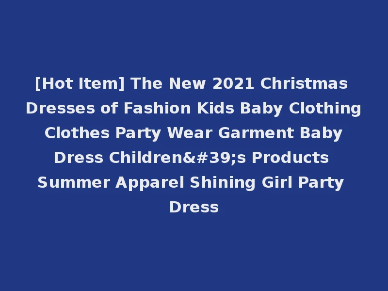 [Hot Item] The New 2021 Christmas Dresses of Fashion Kids Baby Clothing Clothes Party Wear Garment Baby Dress Children's Products Summer Apparel Shining Girl Party Dress