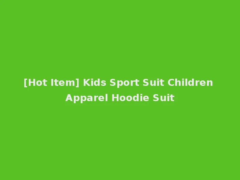 [Hot Item] Kids Sport Suit Children Apparel Hoodie Suit