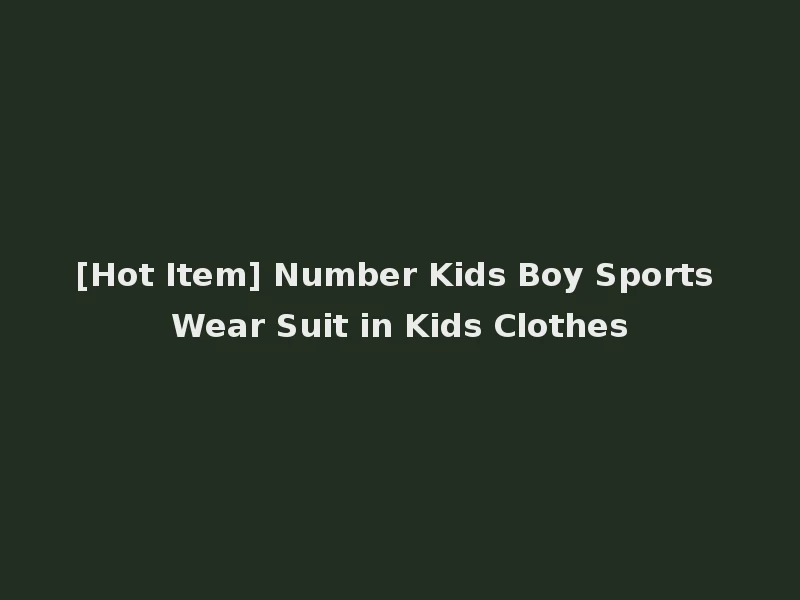 [Hot Item] Number Kids Boy Sports Wear Suit in Kids Clothes