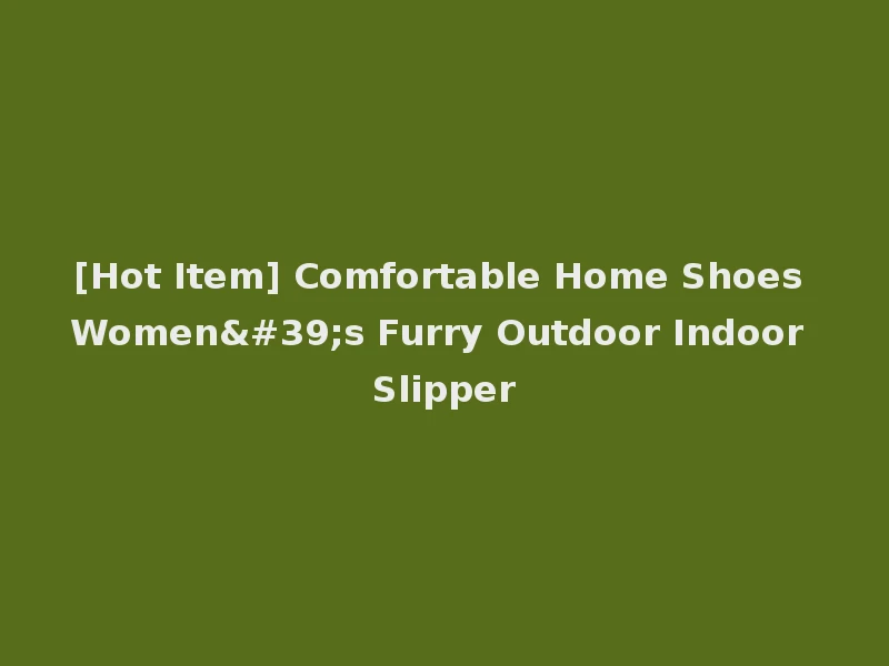 [Hot Item] Comfortable Home Shoes Women's Furry Outdoor Indoor Slipper
