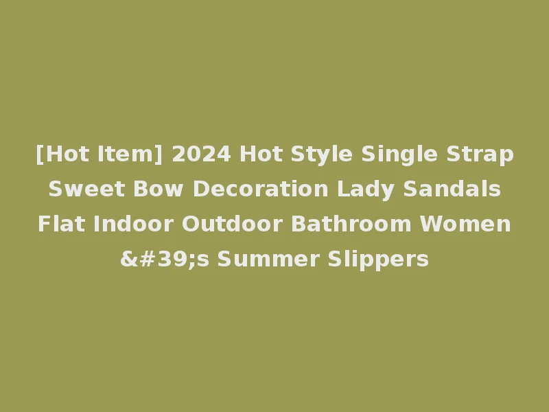 [Hot Item] 2024 Hot Style Single Strap Sweet Bow Decoration Lady Sandals Flat Indoor Outdoor Bathroom Women's Summer Slippers