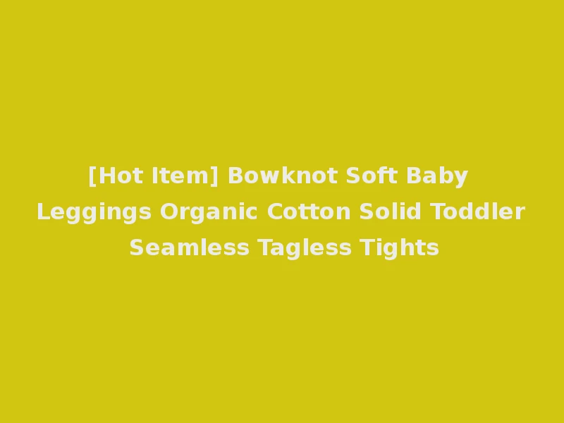 [Hot Item] Bowknot Soft Baby Leggings Organic Cotton Solid Toddler Seamless Tagless Tights