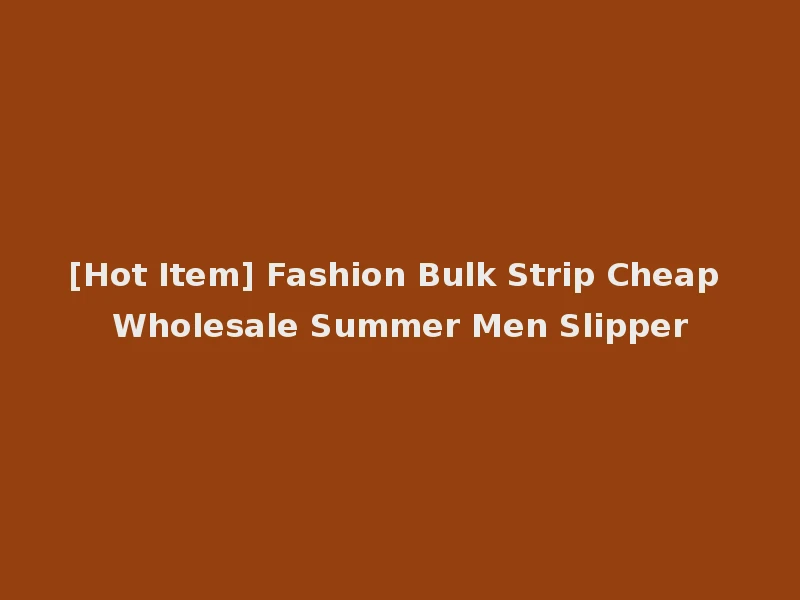 [Hot Item] Fashion Bulk Strip Cheap Wholesale Summer Men Slipper