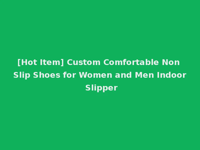 [Hot Item] Custom Comfortable Non Slip Shoes for Women and Men Indoor Slipper
