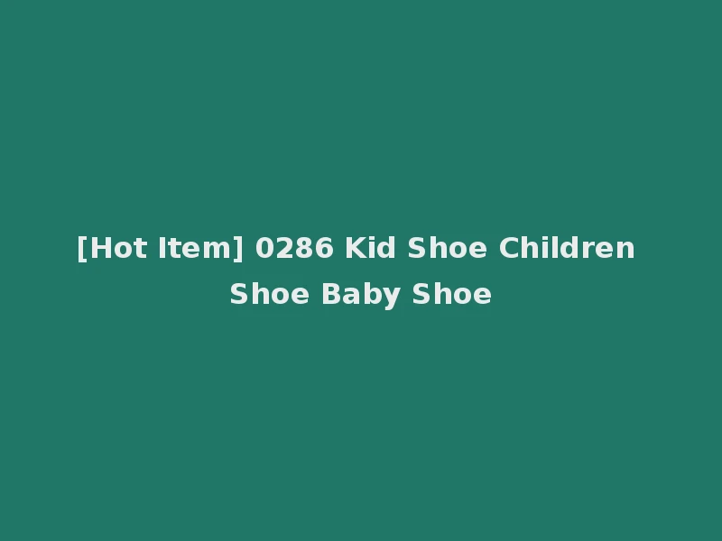 [Hot Item] 0286 Kid Shoe Children Shoe Baby Shoe