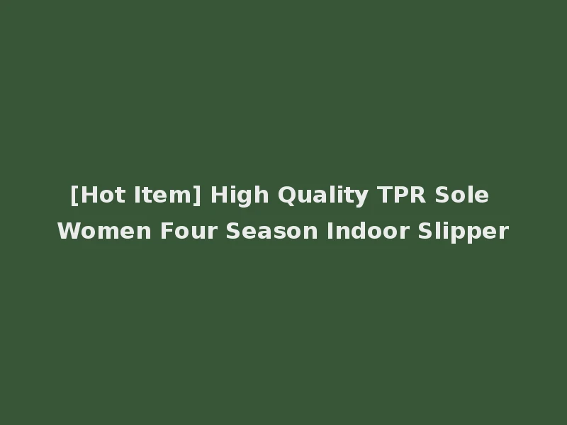 [Hot Item] High Quality TPR Sole Women Four Season Indoor Slipper