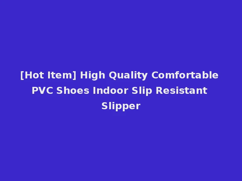 [Hot Item] High Quality Comfortable PVC Shoes Indoor Slip Resistant Slipper