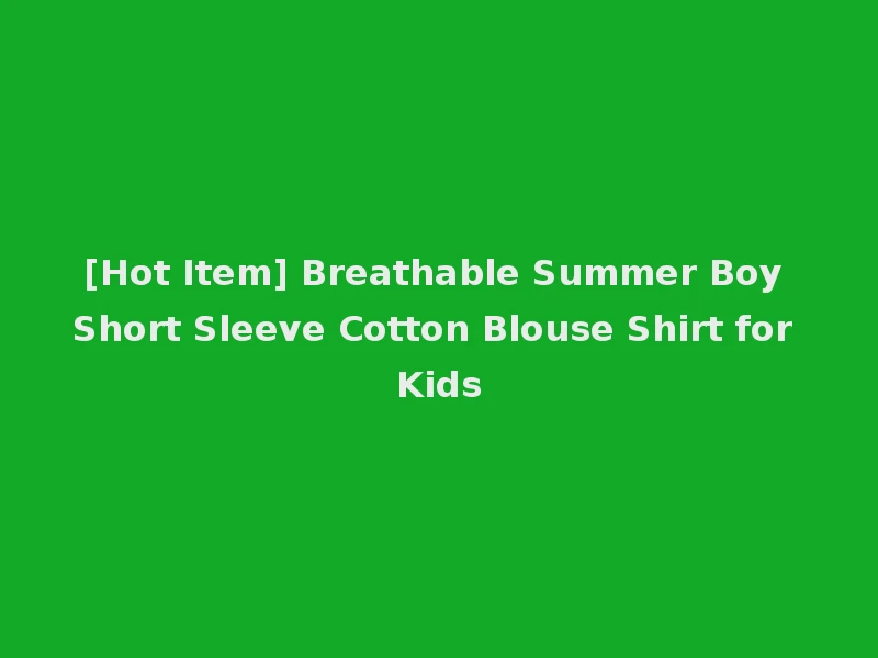 [Hot Item] Breathable Summer Boy Short Sleeve Cotton Blouse Shirt for Kids