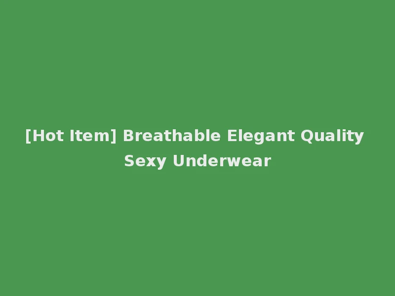 [Hot Item] Breathable Elegant Quality Sexy Underwear