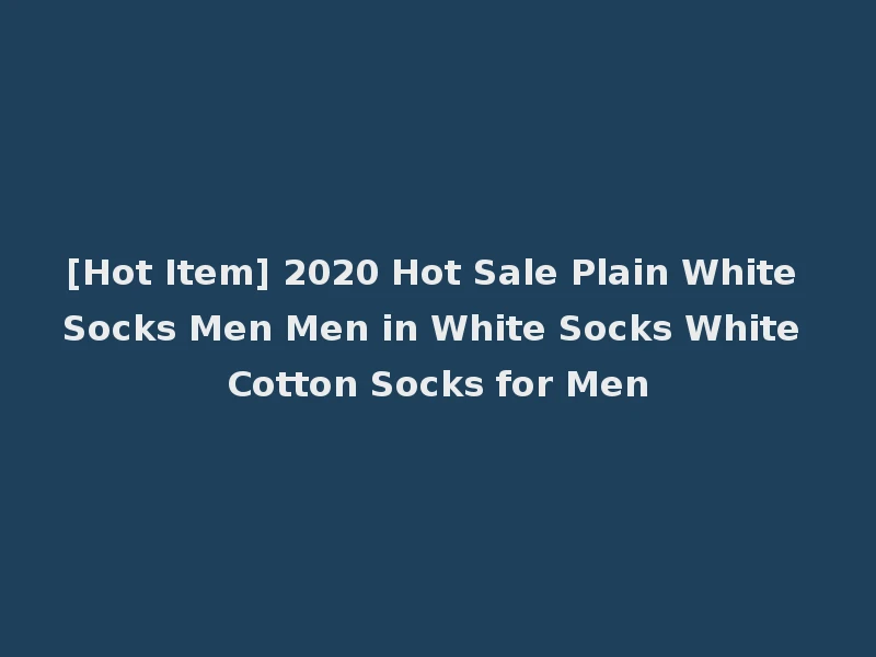 [Hot Item] 2020 Hot Sale Plain White Socks Men Men in White Socks White Cotton Socks for Men