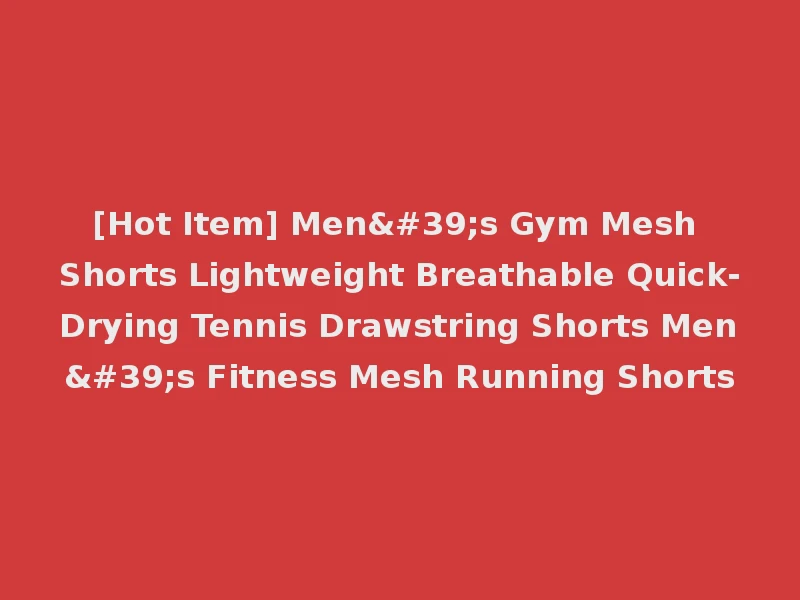 [Hot Item] Men's Gym Mesh Shorts Lightweight Breathable Quick-Drying Tennis Drawstring Shorts Men's Fitness Mesh Running Shorts