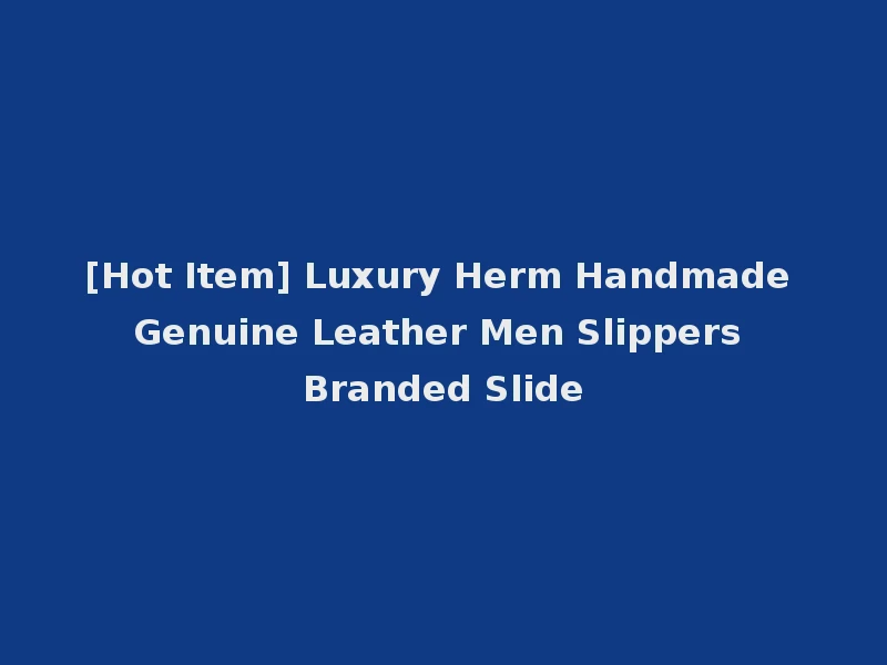 [Hot Item] Luxury Herm Handmade Genuine Leather Men Slippers Branded Slide