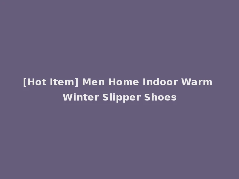 [Hot Item] Men Home Indoor Warm Winter Slipper Shoes
