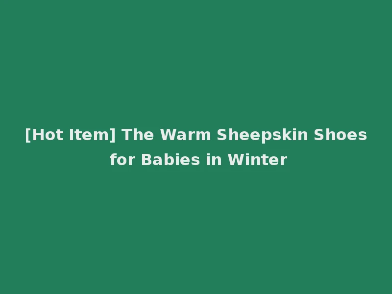 [Hot Item] The Warm Sheepskin Shoes for Babies in Winter