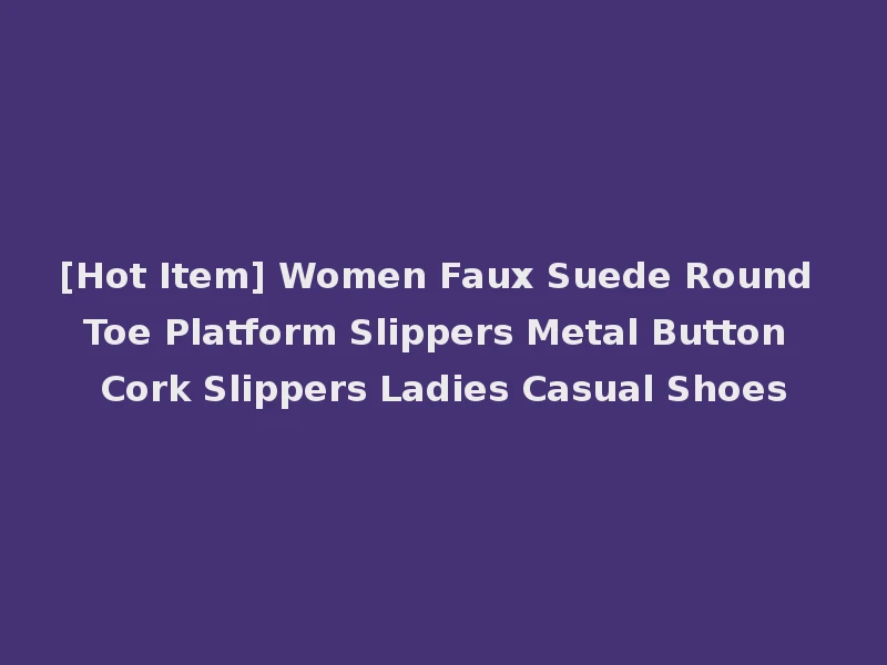 [Hot Item] Women Faux Suede Round Toe Platform Slippers Metal Button Cork Slippers Ladies Casual Shoes