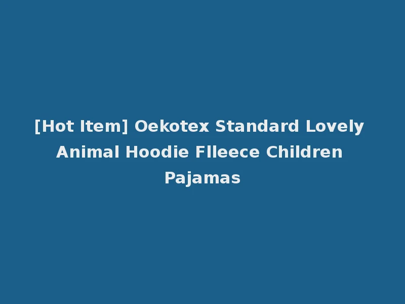 [Hot Item] Oekotex Standard Lovely Animal Hoodie Flleece Children Pajamas
