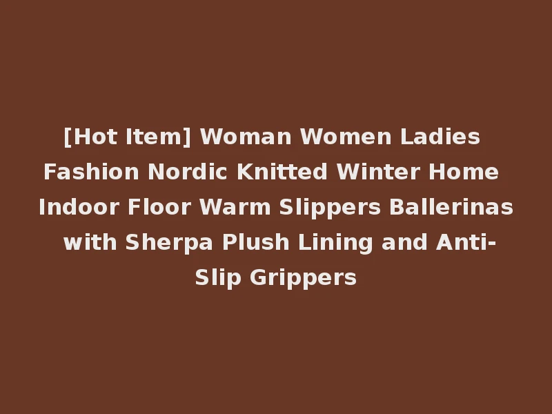 [Hot Item] Woman Women Ladies Fashion Nordic Knitted Winter Home Indoor Floor Warm Slippers Ballerinas with Sherpa Plush Lining and Anti-Slip Grippers