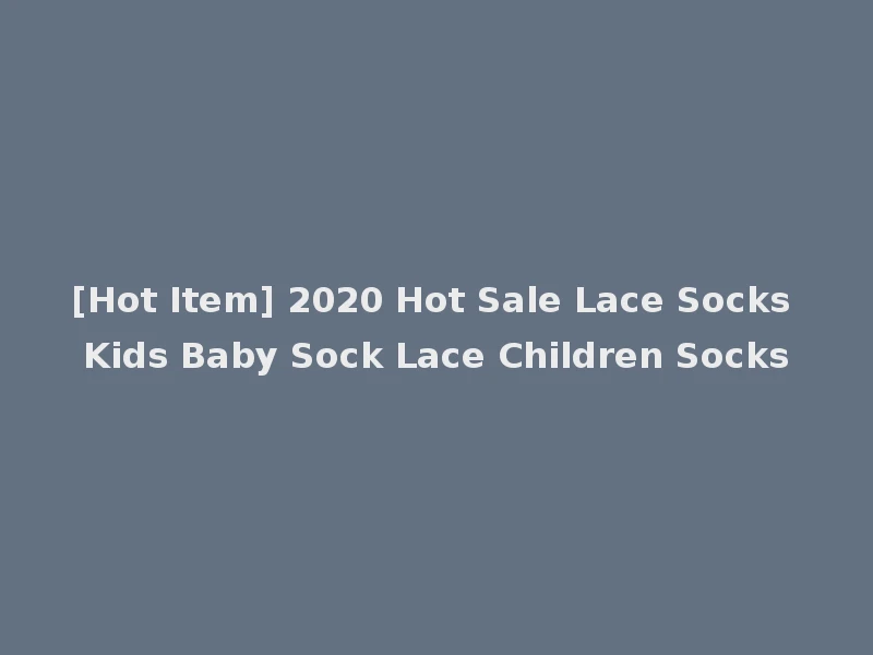 [Hot Item] 2020 Hot Sale Lace Socks Kids Baby Sock Lace Children Socks