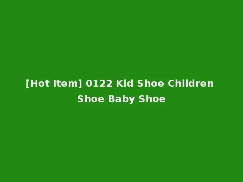 [Hot Item] 0122 Kid Shoe Children Shoe Baby Shoe