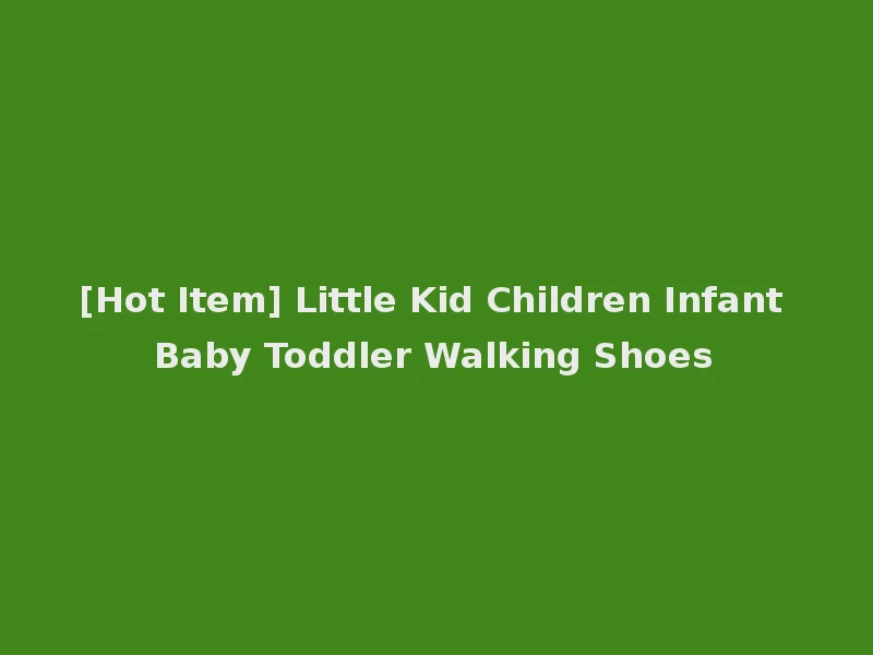 [Hot Item] Little Kid Children Infant Baby Toddler Walking Shoes