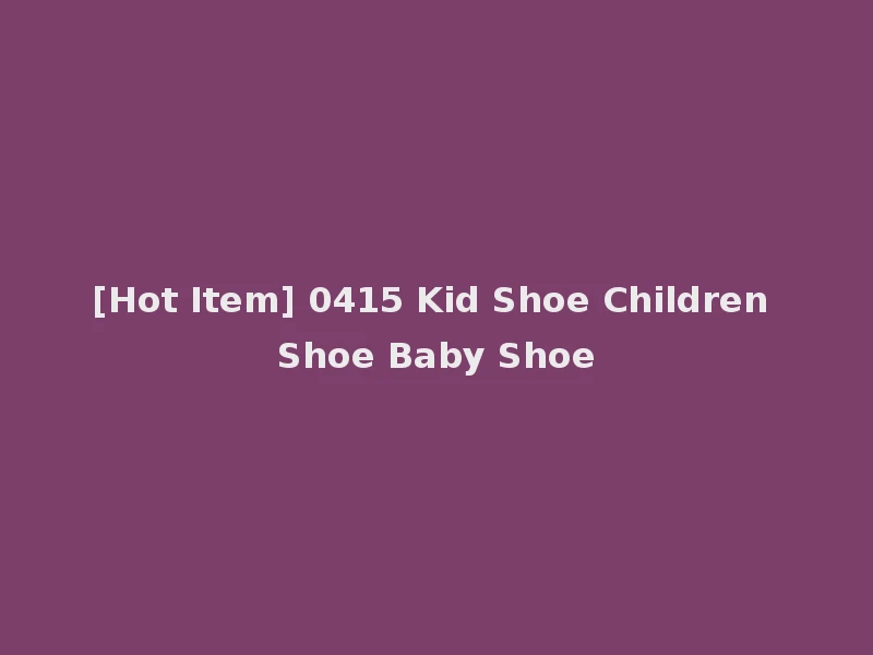 [Hot Item] 0415 Kid Shoe Children Shoe Baby Shoe