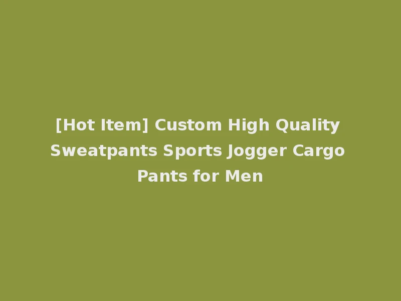 [Hot Item] Custom High Quality Sweatpants Sports Jogger Cargo Pants for Men