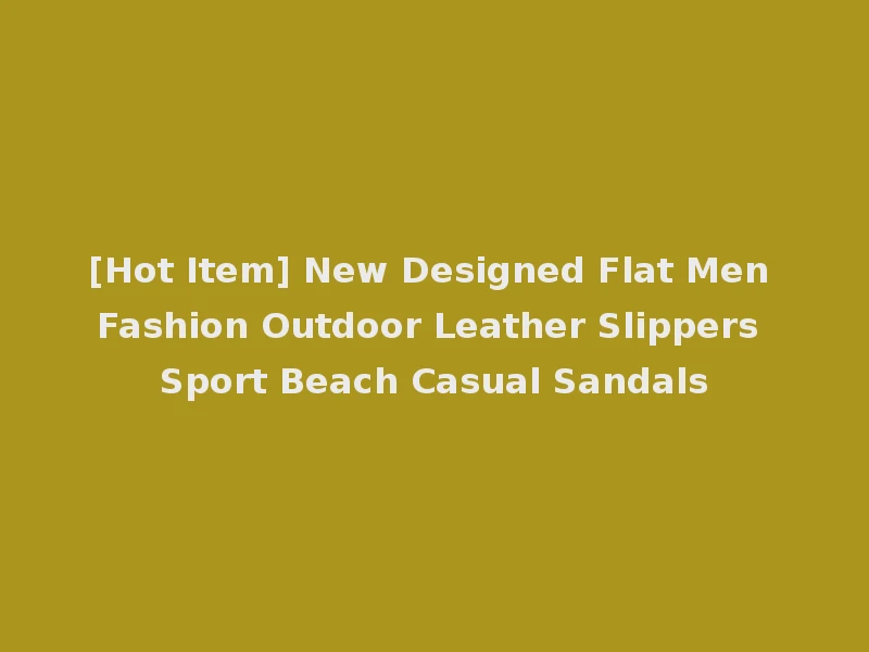 [Hot Item] New Designed Flat Men Fashion Outdoor Leather Slippers Sport Beach Casual Sandals