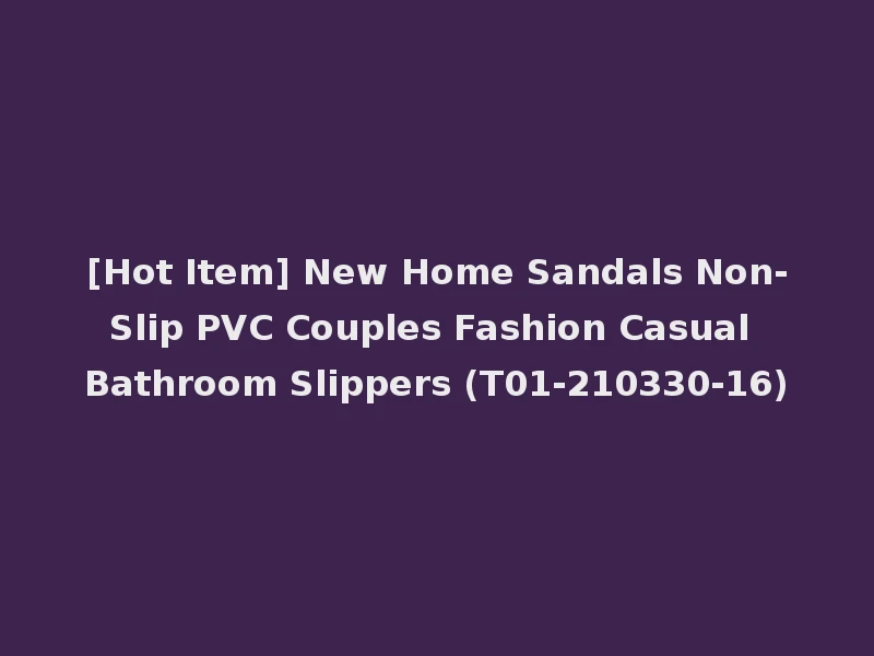 [Hot Item] New Home Sandals Non-Slip PVC Couples Fashion Casual Bathroom Slippers (T01-210330-16)