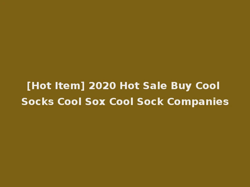 [Hot Item] 2020 Hot Sale Buy Cool Socks Cool Sox Cool Sock Companies