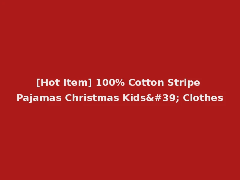[Hot Item] 100% Cotton Stripe Pajamas Christmas Kids' Clothes