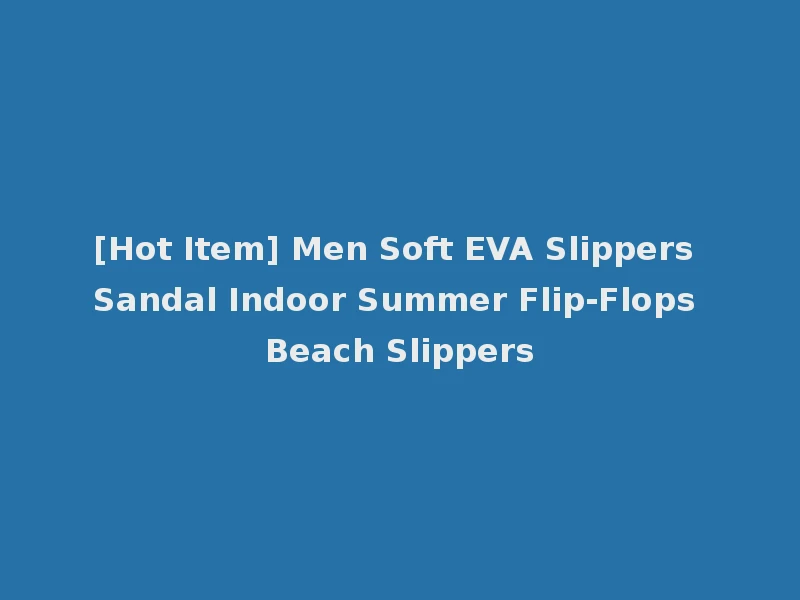 [Hot Item] Men Soft EVA Slippers Sandal Indoor Summer Flip-Flops Beach Slippers