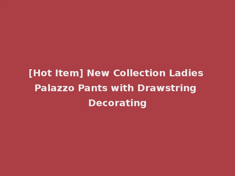 [Hot Item] New Collection Ladies Palazzo Pants with Drawstring Decorating