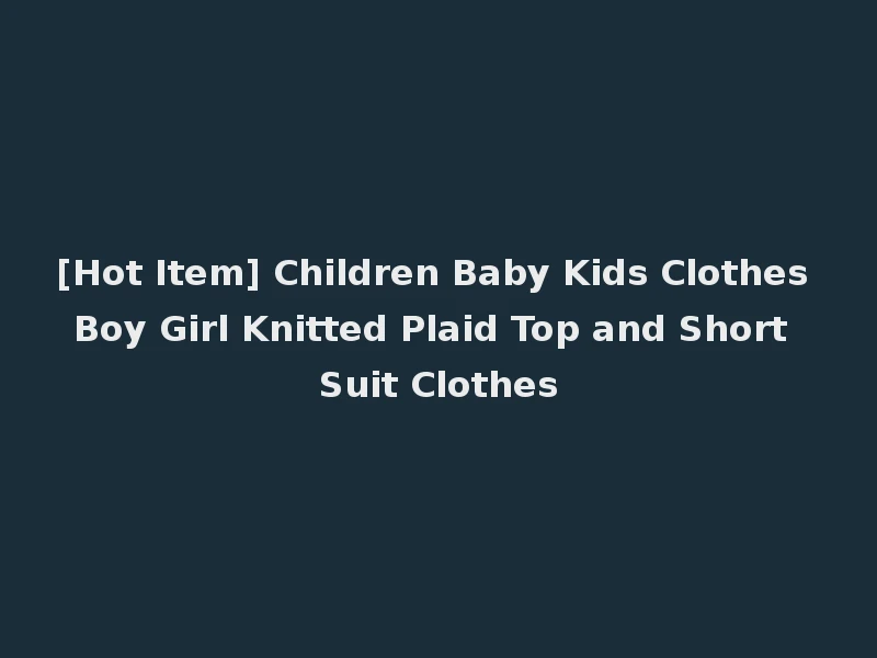 [Hot Item] Children Baby Kids Clothes Boy Girl Knitted Plaid Top and Short Suit Clothes