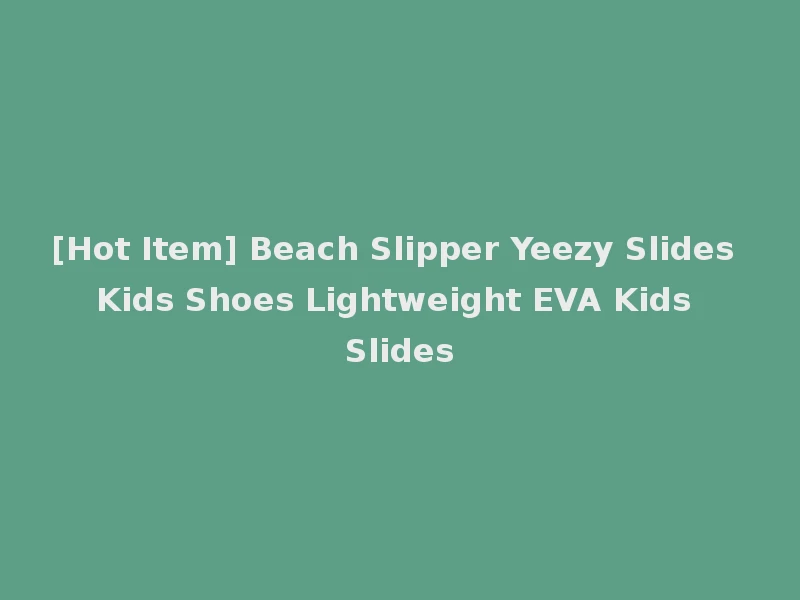 [Hot Item] Beach Slipper Yeezy Slides Kids Shoes Lightweight EVA Kids Slides