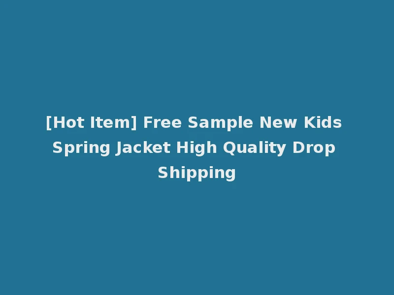 [Hot Item] Free Sample New Kids Spring Jacket High Quality Drop Shipping