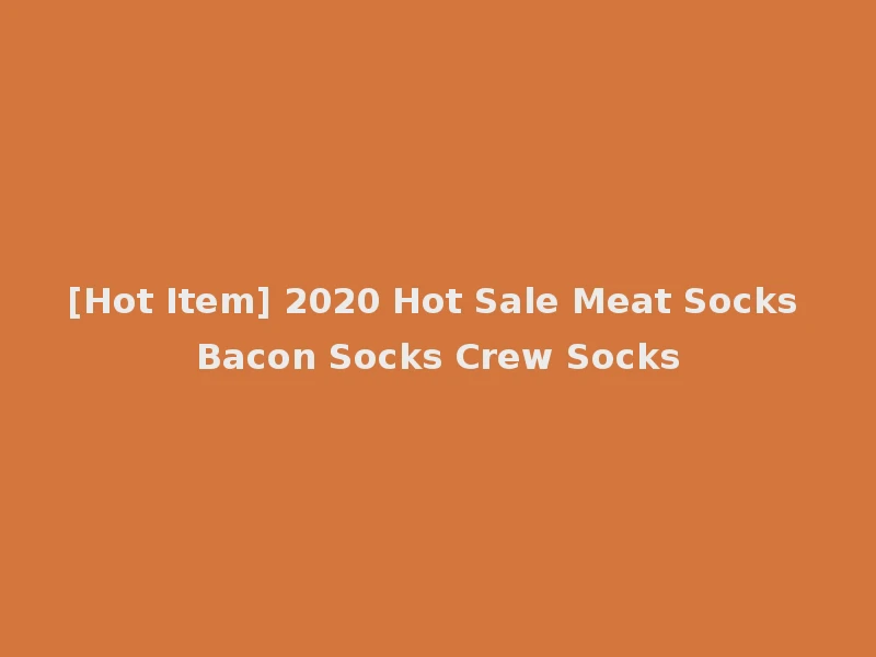 [Hot Item] 2020 Hot Sale Meat Socks Bacon Socks Crew Socks