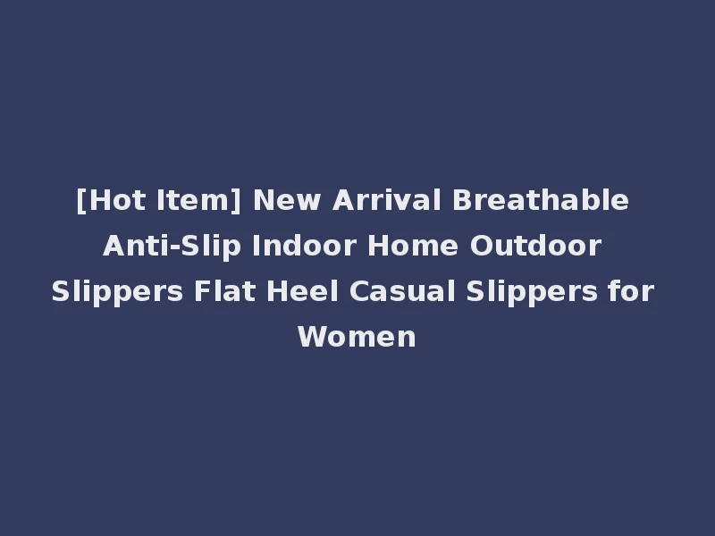 [Hot Item] New Arrival Breathable Anti-Slip Indoor Home Outdoor Slippers Flat Heel Casual Slippers for Women