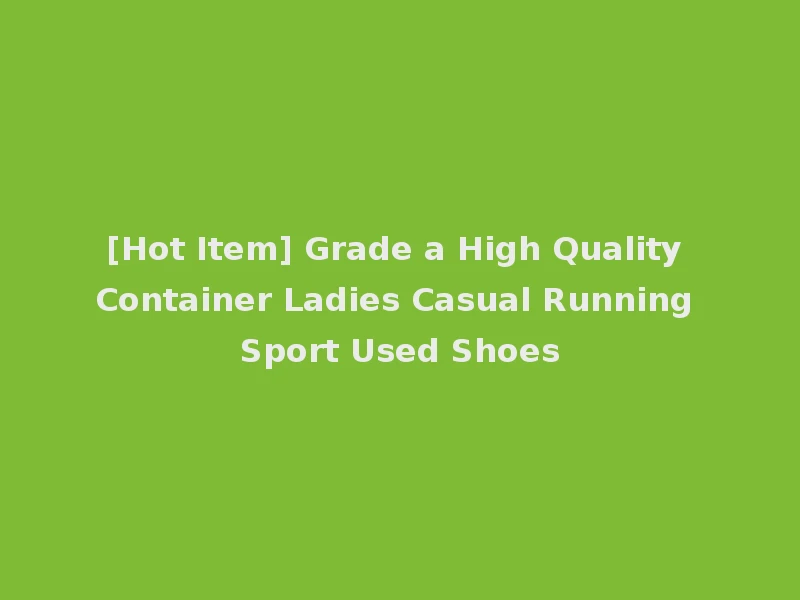 [Hot Item] Grade a High Quality Container Ladies Casual Running Sport Used Shoes