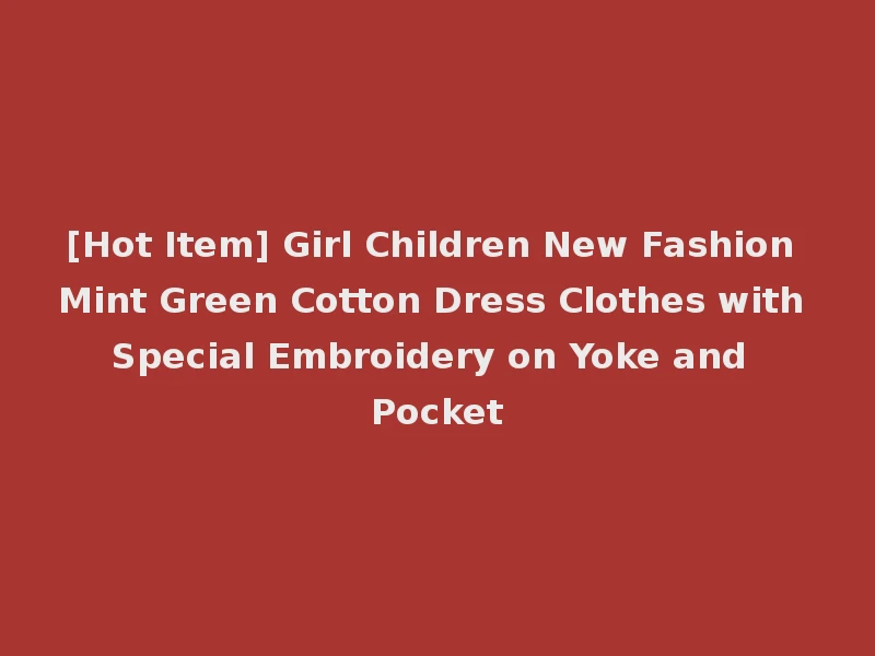[Hot Item] Girl Children New Fashion Mint Green Cotton Dress Clothes with Special Embroidery on Yoke and Pocket