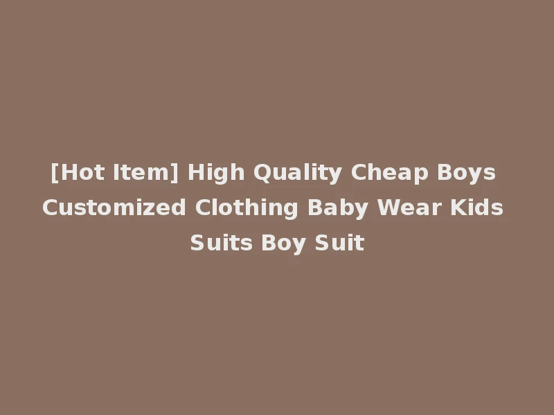 [Hot Item] High Quality Cheap Boys Customized Clothing Baby Wear Kids Suits Boy Suit