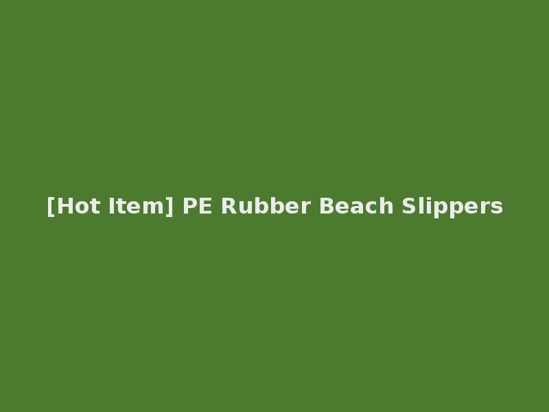 [Hot Item] PE Rubber Beach Slippers