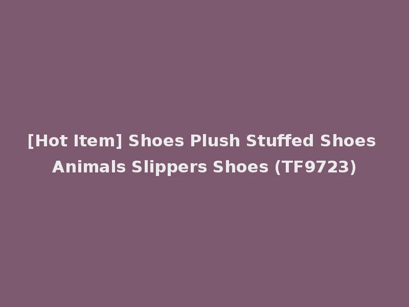 [Hot Item] Shoes Plush Stuffed Shoes Animals Slippers Shoes (TF9723)