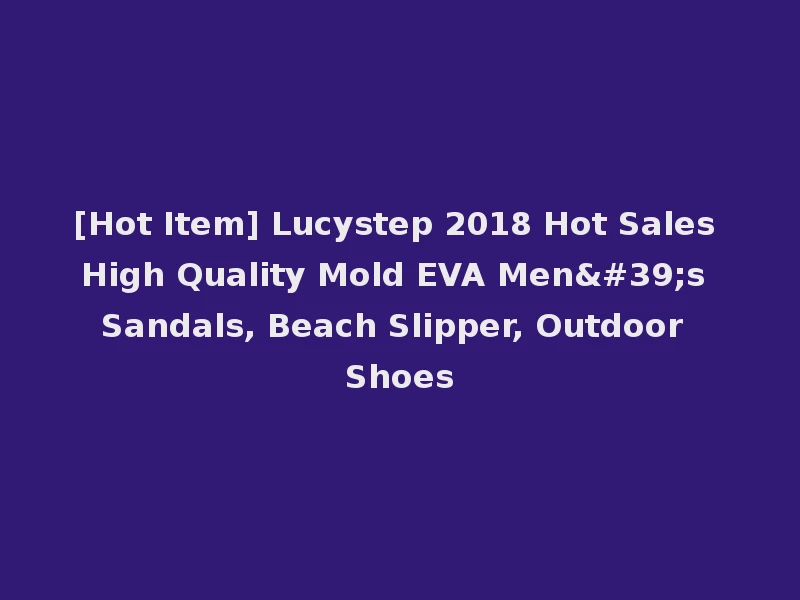 [Hot Item] Lucystep 2018 Hot Sales High Quality Mold EVA Men's Sandals, Beach Slipper, Outdoor Shoes