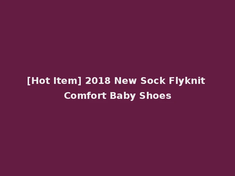 [Hot Item] 2018 New Sock Flyknit Comfort Baby Shoes