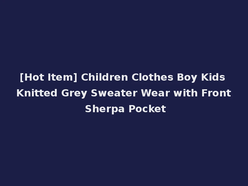 [Hot Item] Children Clothes Boy Kids Knitted Grey Sweater Wear with Front Sherpa Pocket