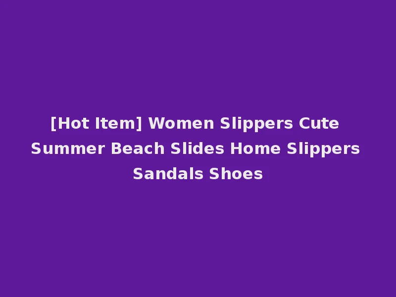 [Hot Item] Women Slippers Cute Summer Beach Slides Home Slippers Sandals Shoes