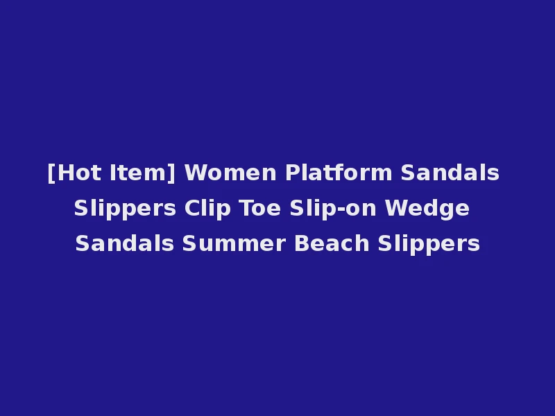 [Hot Item] Women Platform Sandals Slippers Clip Toe Slip-on Wedge Sandals Summer Beach Slippers