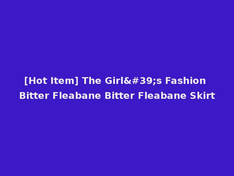 [Hot Item] The Girl's Fashion Bitter Fleabane Bitter Fleabane Skirt